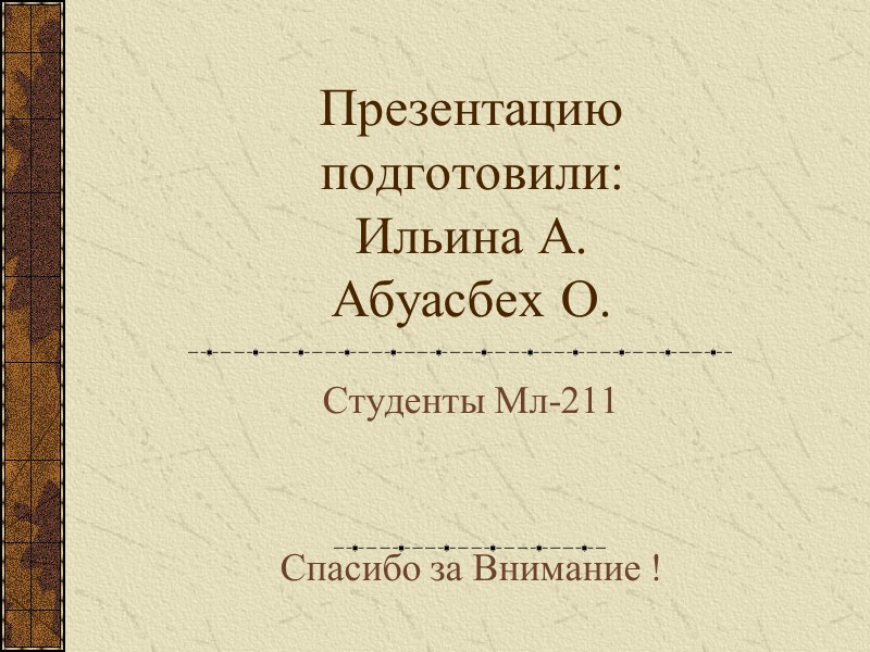 Презентацию подготовили: Ильина А. Абуасбех О. Студенты Мл-211   Спасибо за Внимание !